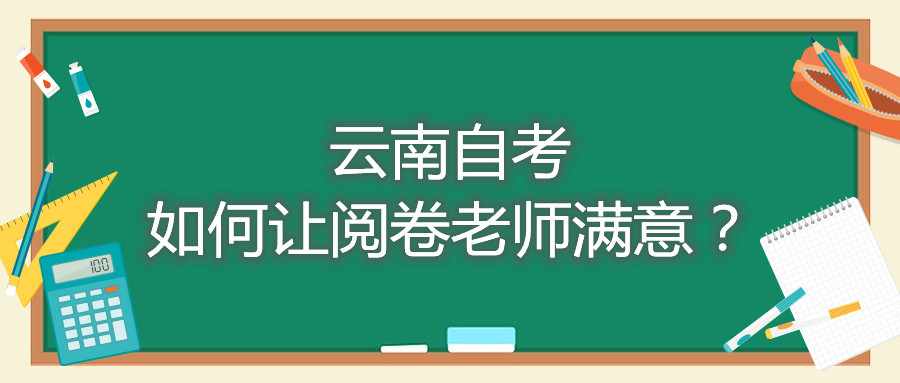 云南自考如何让阅卷老师满意?