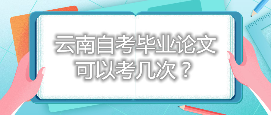 云南自考毕业论文可以考几次？