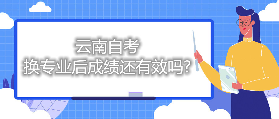 云南自考换专业后成绩还有效吗?