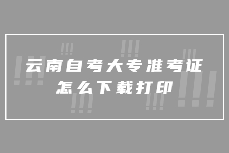 云南自考大专准考证怎么下载打印