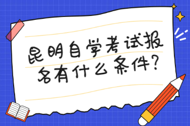 昆明自学考试报名有什么条件?