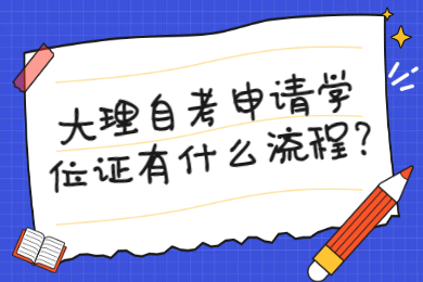 大理自考申请学位证有什么流程?