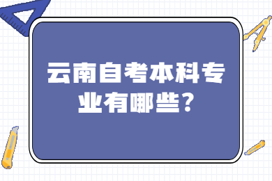 云南自考本科专业有哪些?