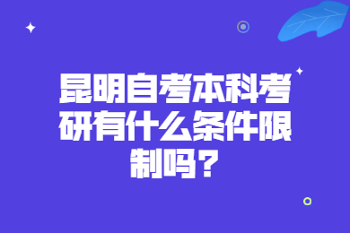 昆明自考本科考研有什么条件限制吗?