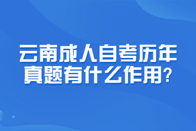 云南成人自考历年真题有什么作用?