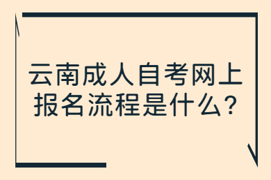 云南成人自考网上报名流程是什么?