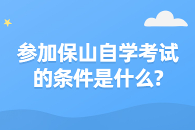 参加保山自学考试的条件是什么?