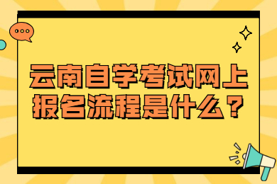 云南自学考试网上报名流程是什么?