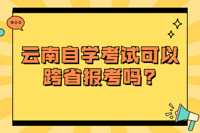 云南自学考试可以跨省报考吗?