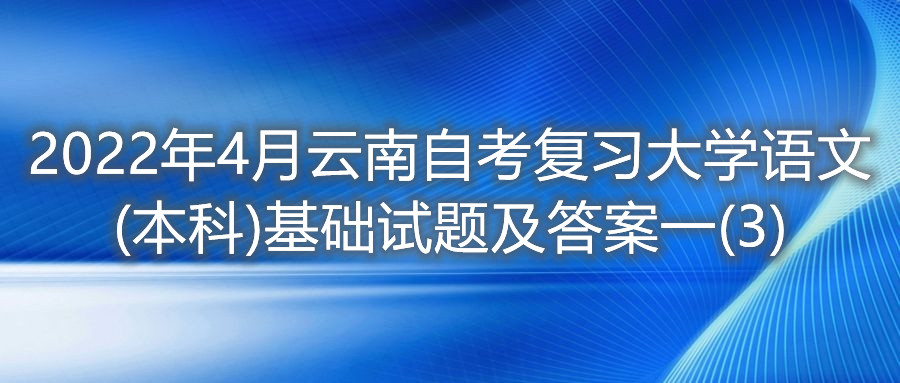 2022年4月云南自考大学语文(本科)基础试题及答案一(3)