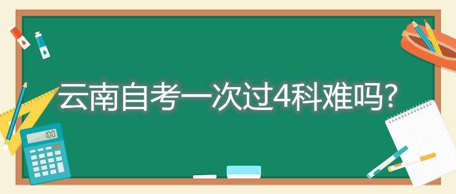 云南自考一次过4科难吗?