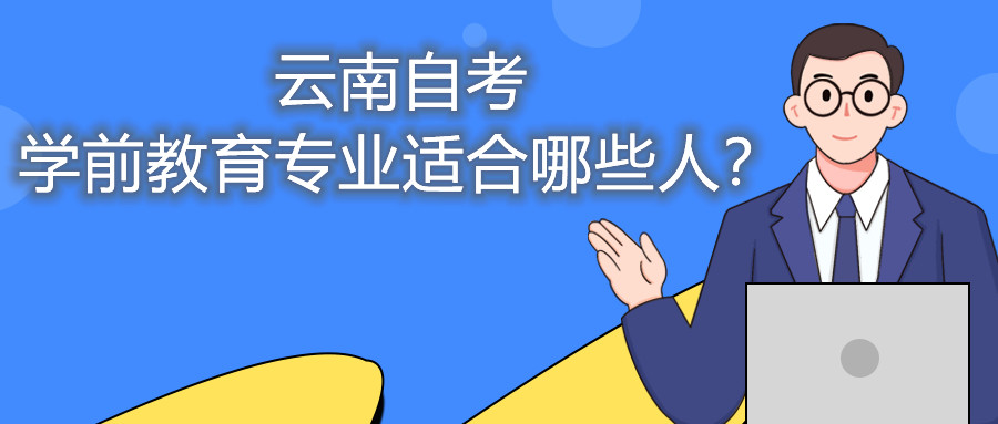 云南自考学前教育专业适合哪些人?