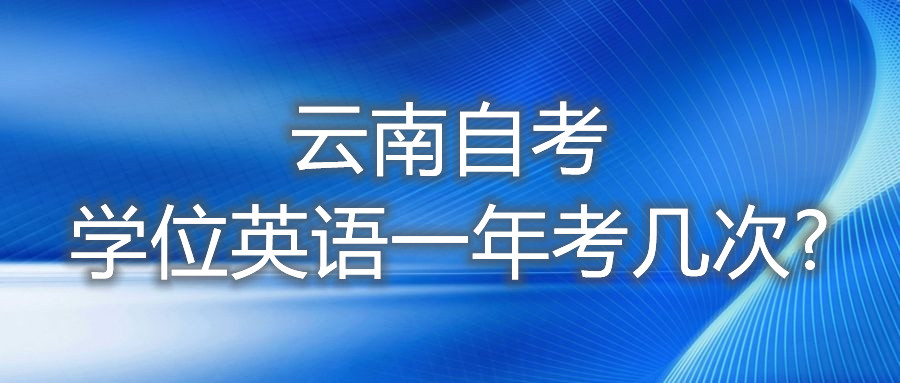 云南自考学位英语一年考几次?