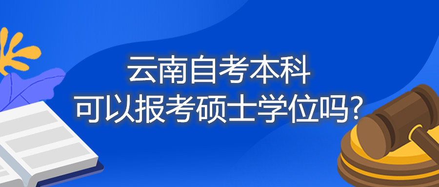 云南自考本科可以报考硕士学位吗?