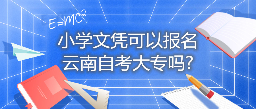 小学文凭可以报名云南自考大专吗?