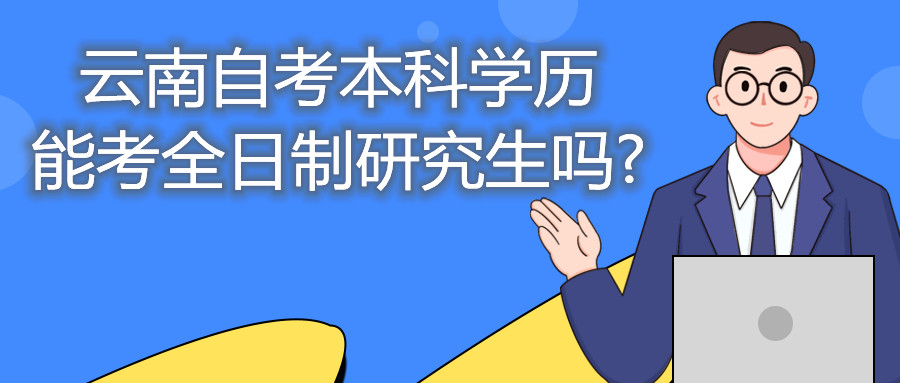 云南自考本科学历能考全日制研究生吗?