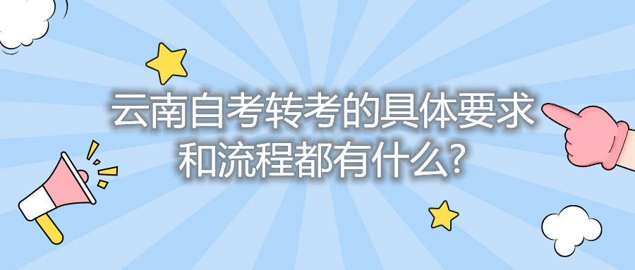 云南自考转考的具体要求和流程都有什么?