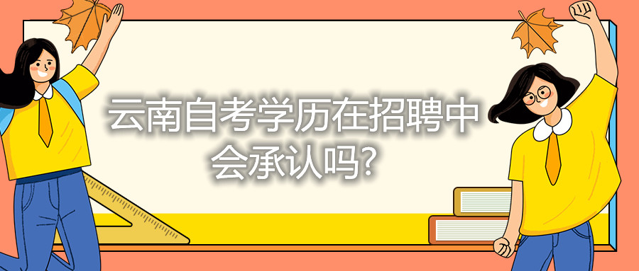 云南自考学历在招聘中，会承认吗?