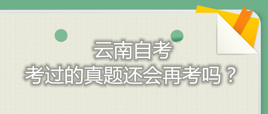 云南自考考过的真题还会再考吗？